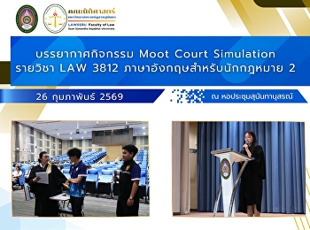 บรรยากาศกิจกรรม Moot Court Simulation
รายวิชา LAW 3812
ภาษาอังกฤษสำหรับนักกฎหมาย 2